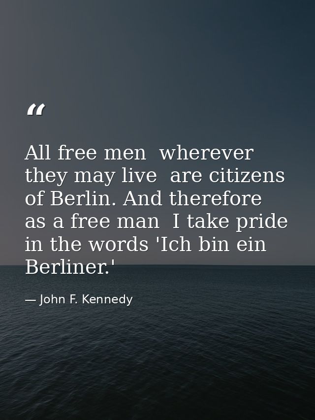 All free men  wherever they may live  are citizens of Berlin. And therefore  as a free man  I take pride in the words 'I — John F. Kennedy