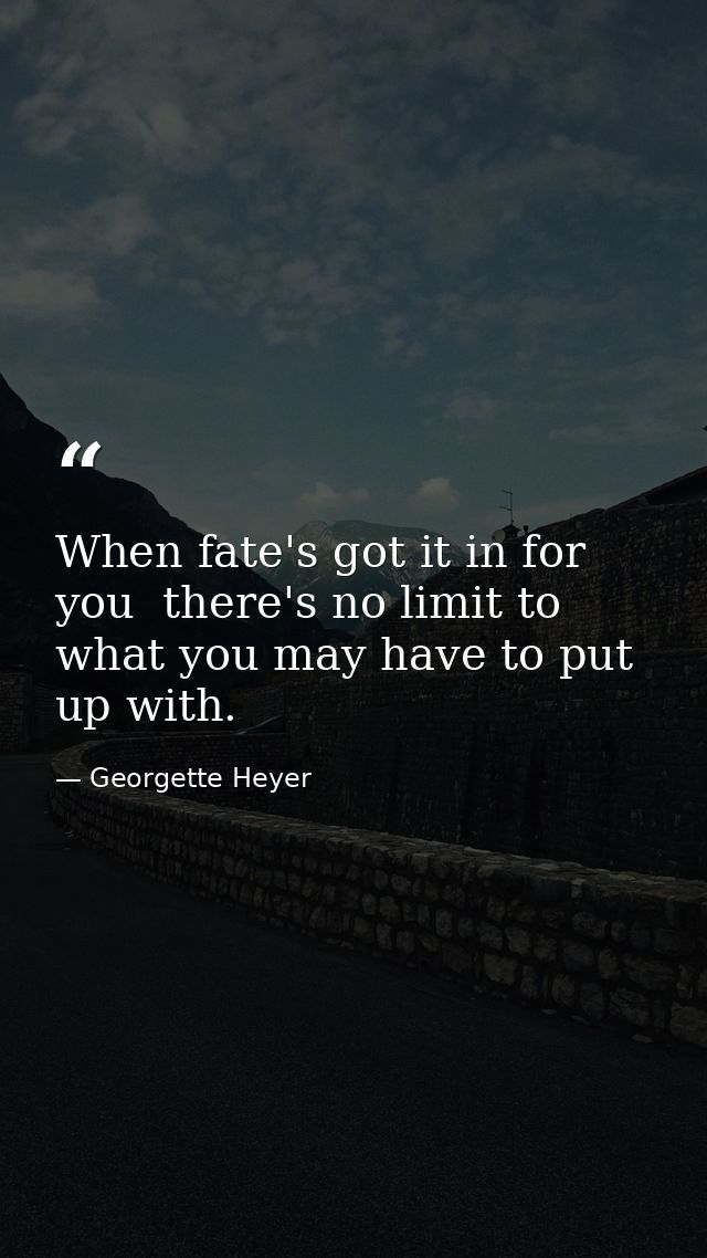 When fate's got it in for you  there's no limit to what you may have to put up with. — Georgette Heyer