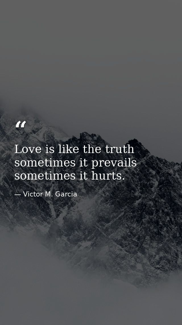 Love is like the truth  sometimes it prevails  sometimes it hurts. — Victor M. Garcia
