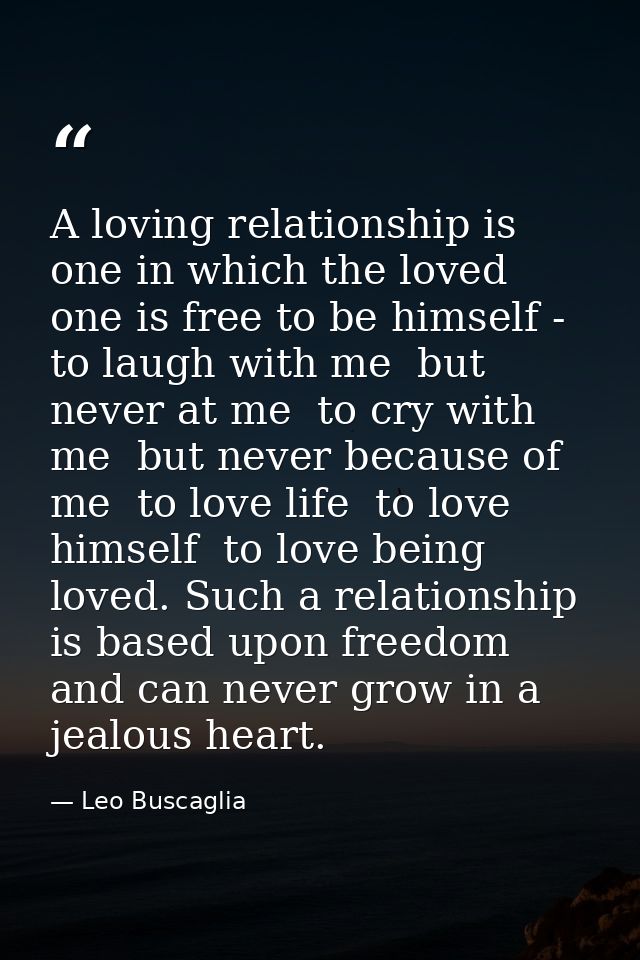 A loving relationship is one in which the loved one is free to be himself - to laugh with me  but never at me  to cry wi — Leo Buscaglia