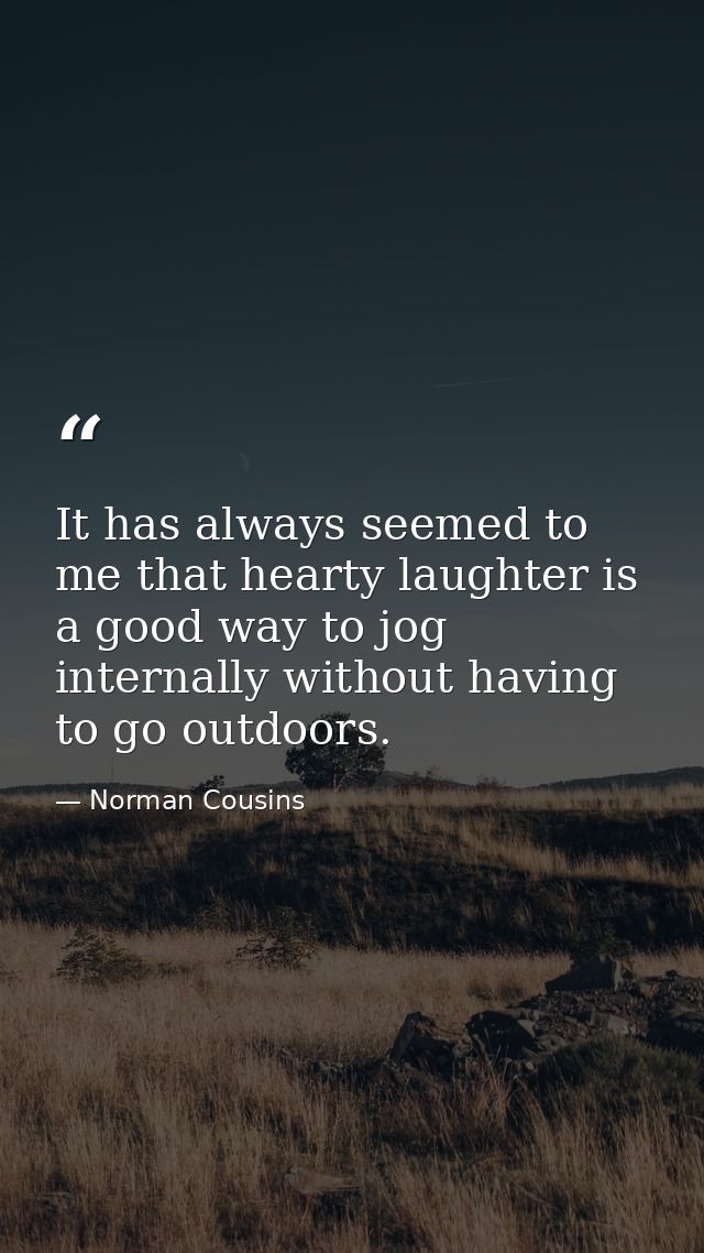 It has always seemed to me that hearty laughter is a good way to jog internally without having to go outdoors. — Norman Cousins