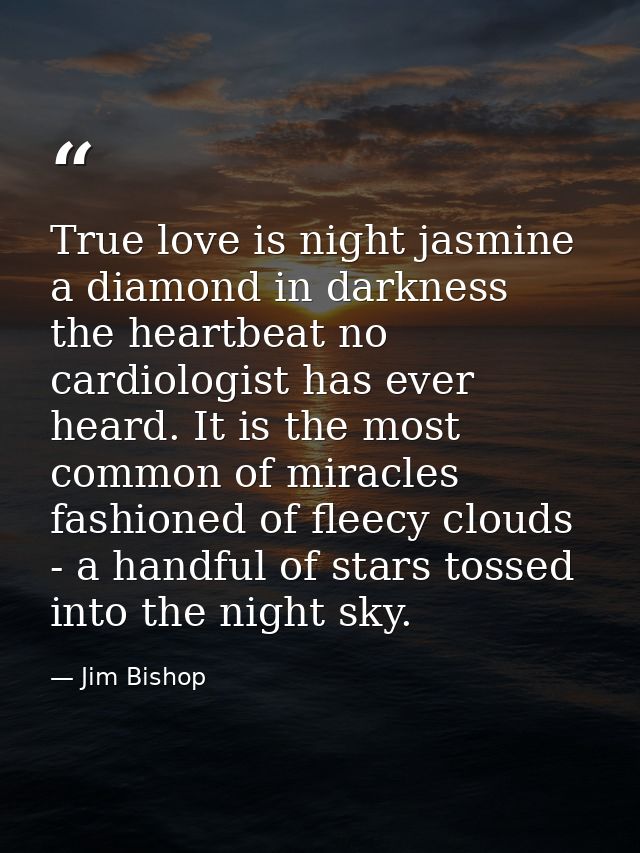 True love is night jasmine  a diamond in darkness  the heartbeat no cardiologist has ever heard. It is the most common o — Jim Bishop