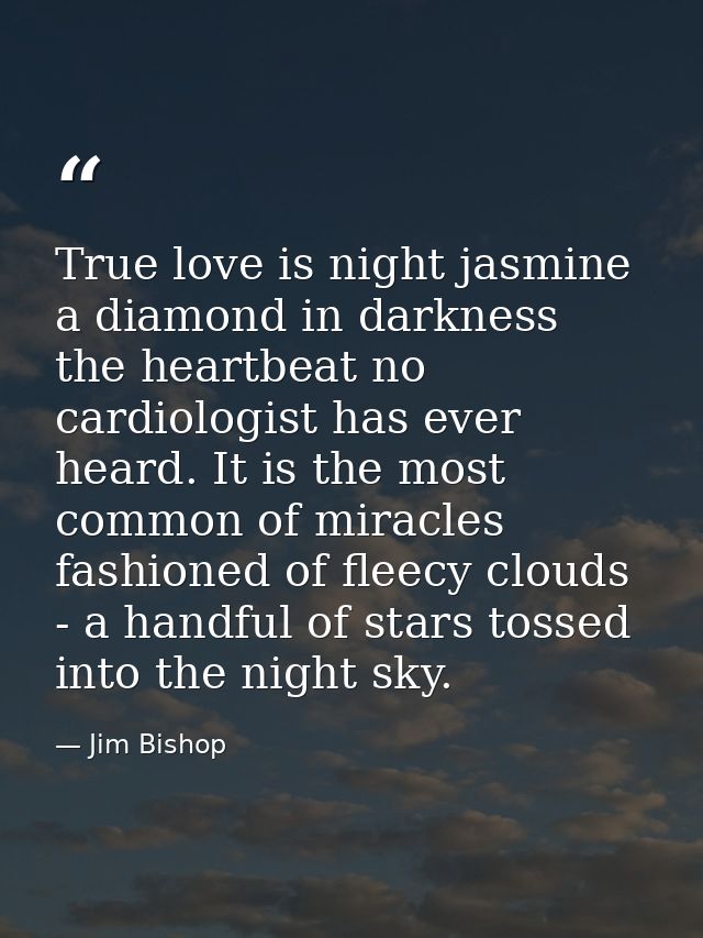 True love is night jasmine  a diamond in darkness  the heartbeat no cardiologist has ever heard. It is the most common o — Jim Bishop