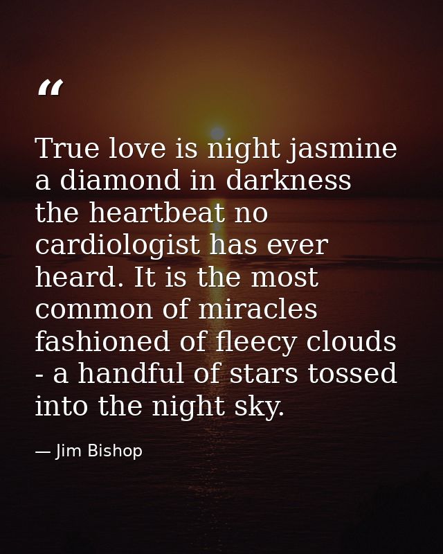True love is night jasmine  a diamond in darkness  the heartbeat no cardiologist has ever heard. It is the most common o — Jim Bishop