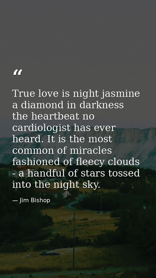 True love is night jasmine  a diamond in darkness  the heartbeat no cardiologist has ever heard. It is the most common o — Jim Bishop