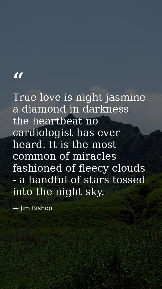 True love is night jasmine  a diamond in darkness  the heartbeat no cardiologist has ever heard. It is the most common o — Jim Bishop