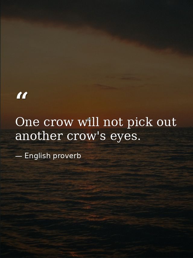 One crow will not pick out another crow's eyes. — English proverb