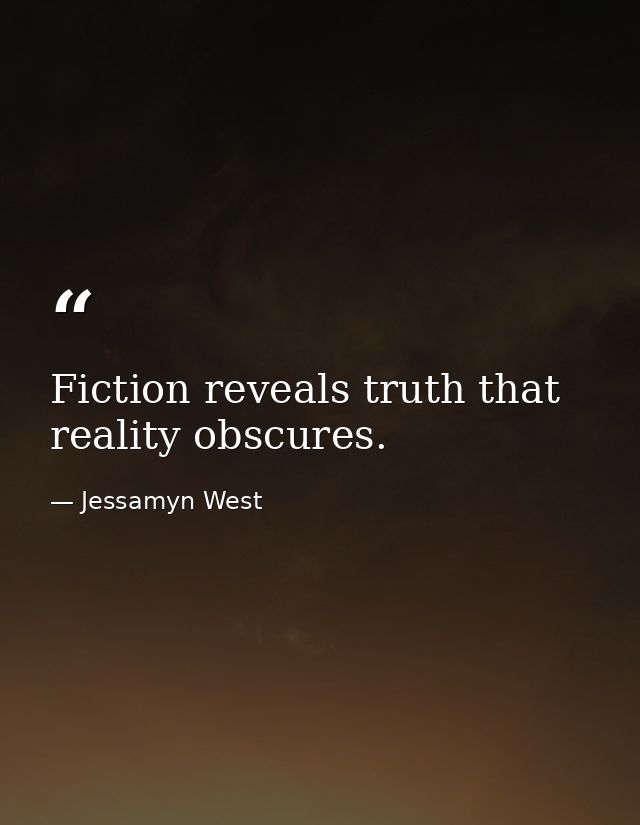 Fiction reveals truth that reality obscures. — Jessamyn West