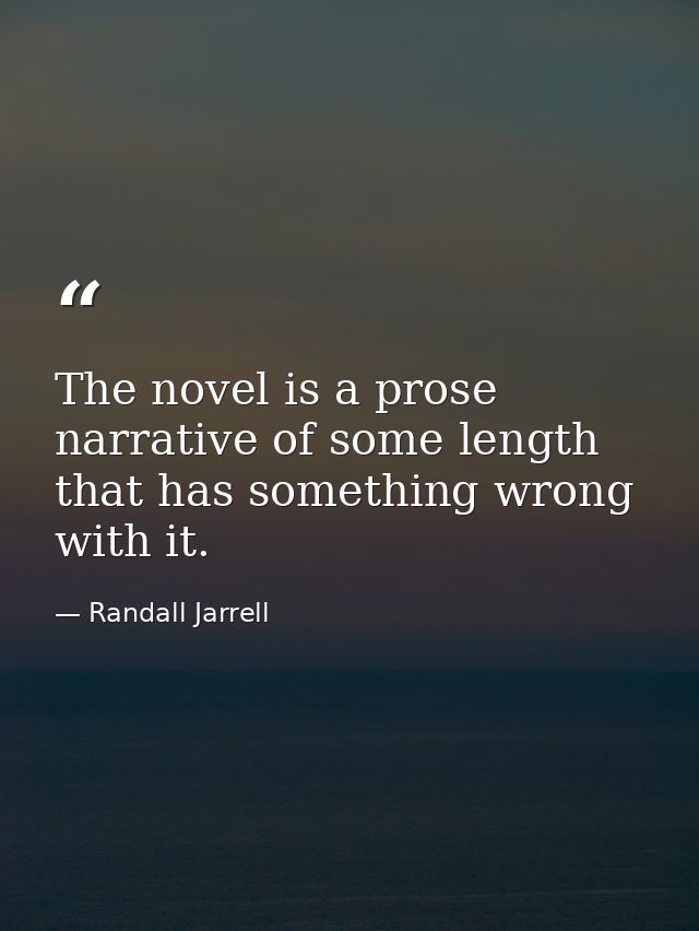 The novel is a prose narrative of some length that has something wrong with it. — Randall Jarrell