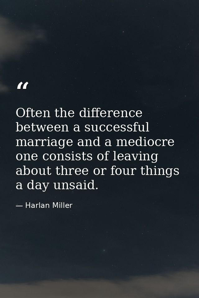 Often the difference between a successful marriage and a mediocre one consists of leaving about three or four things a d — Harlan Miller