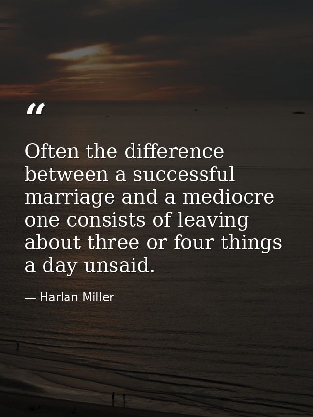 Often the difference between a successful marriage and a mediocre one consists of leaving about three or four things a d — Harlan Miller