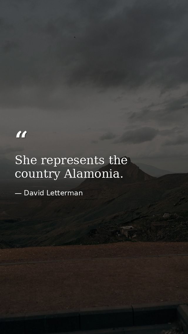She represents the country Alamonia. — David Letterman