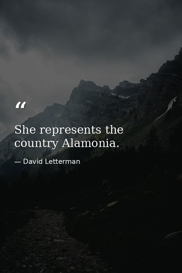 She represents the country Alamonia. — David Letterman