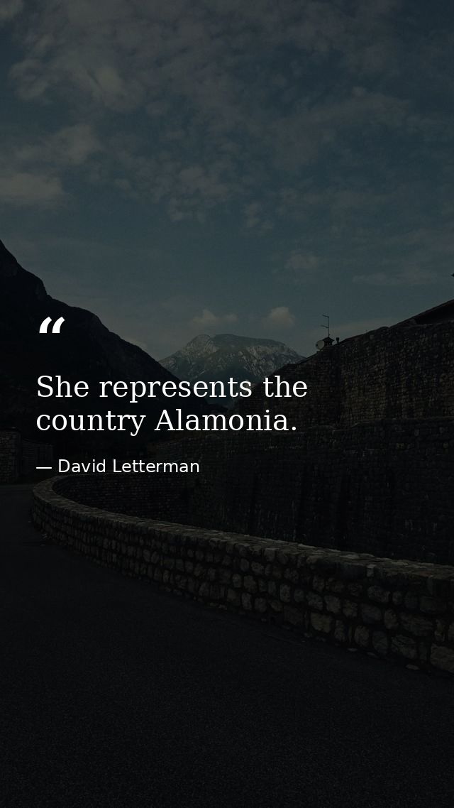 She represents the country Alamonia. — David Letterman