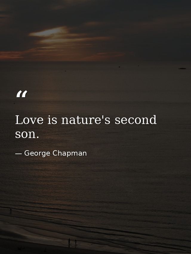 Love is nature's second son. — George Chapman