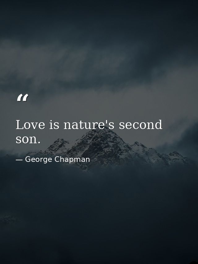 Love is nature's second son. — George Chapman