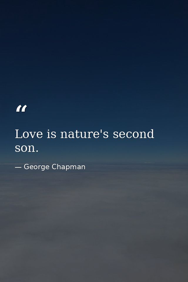 Love is nature's second son. — George Chapman