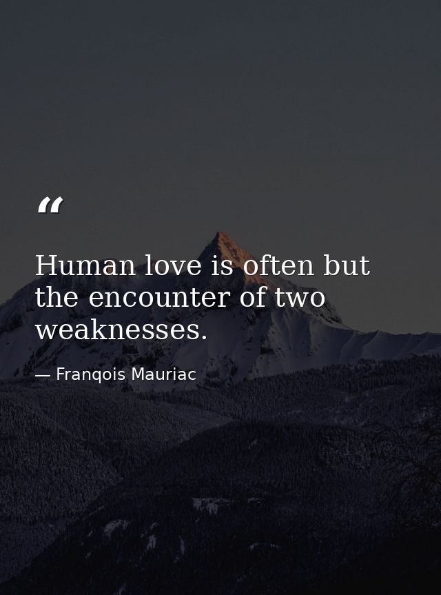 Human love is often but the encounter of two weaknesses. — Franqois Mauriac