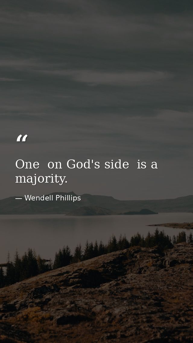 One  on God's side  is a majority. — Wendell Phillips