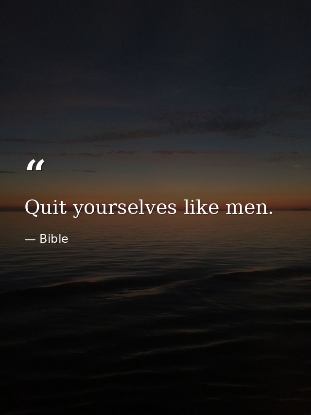 Quit yourselves like men. — Bible