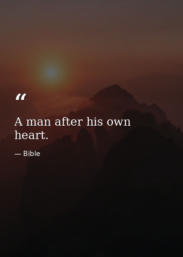 A man after his own heart. — Bible