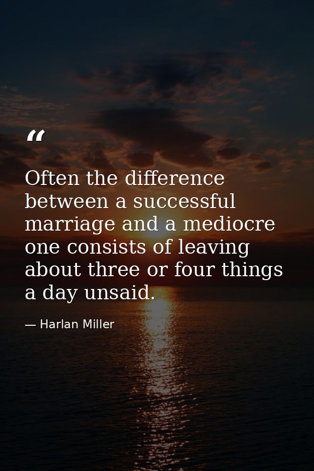 Often the difference between a successful marriage and a mediocre one consists of leaving about three or four things a d — Harlan Miller