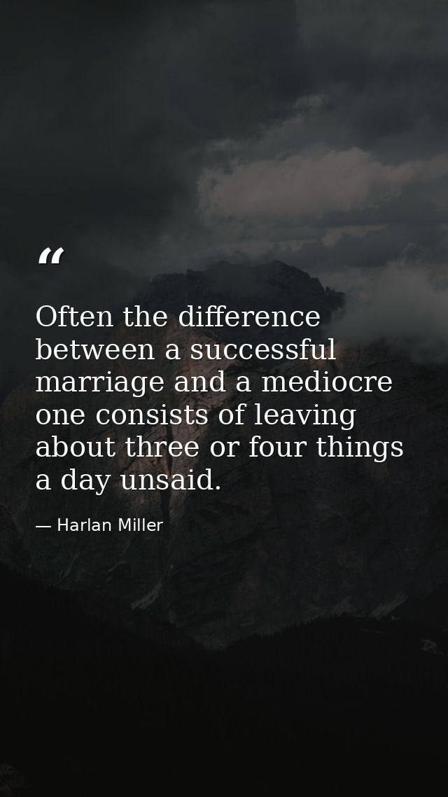 Often the difference between a successful marriage and a mediocre one consists of leaving about three or four things a d — Harlan Miller