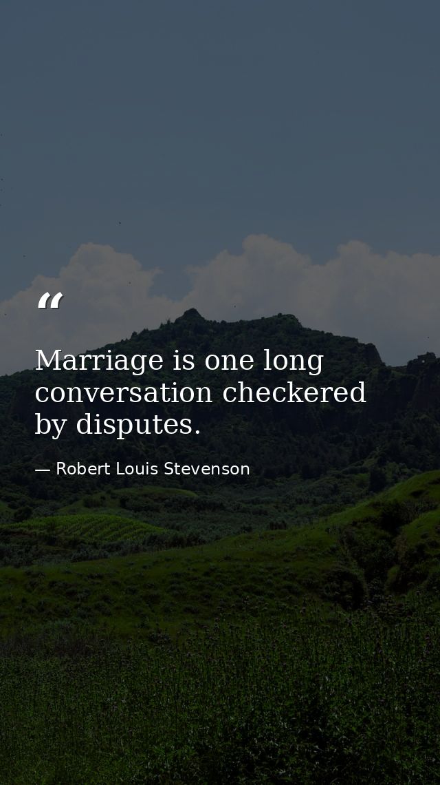 Marriage is one long conversation checkered by disputes. — Robert Louis Stevenson