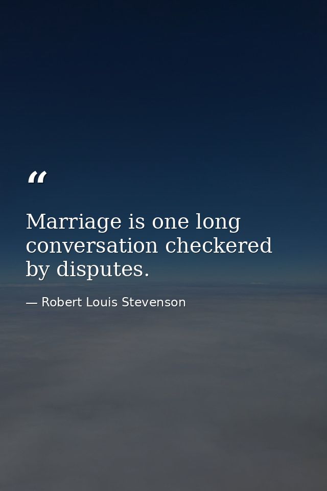 Marriage is one long conversation checkered by disputes. — Robert Louis Stevenson