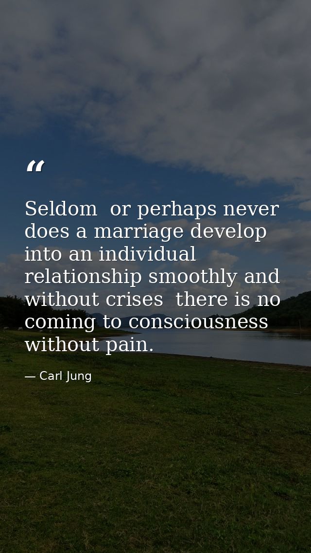 Seldom  or perhaps never  does a marriage develop into an individual relationship smoothly and without crises  there is  — Carl Jung