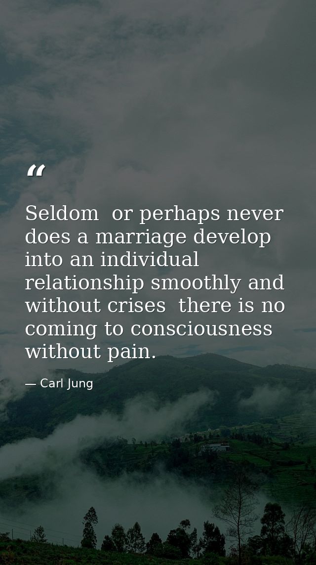 Seldom  or perhaps never  does a marriage develop into an individual relationship smoothly and without crises  there is  — Carl Jung
