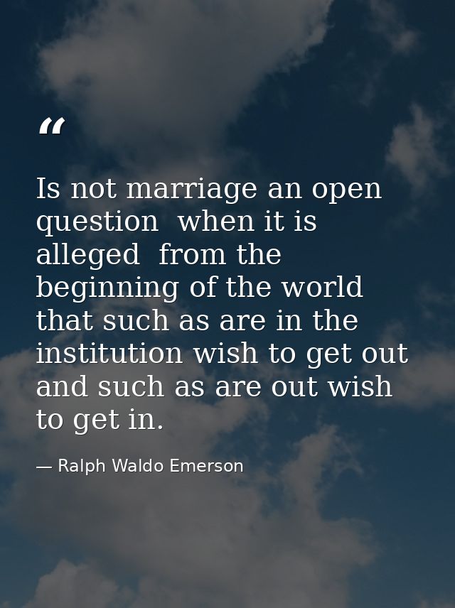 Is not marriage an open question  when it is alleged  from the beginning of the world  that such as are in the instituti — Ralph Waldo Emerson