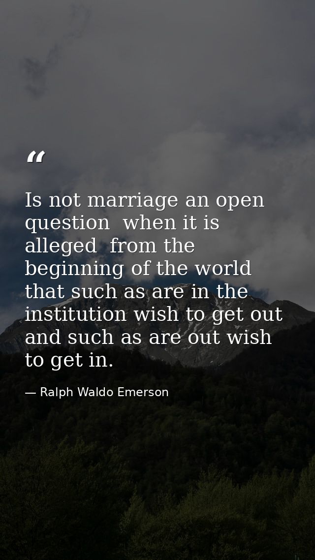 Is not marriage an open question  when it is alleged  from the beginning of the world  that such as are in the instituti — Ralph Waldo Emerson