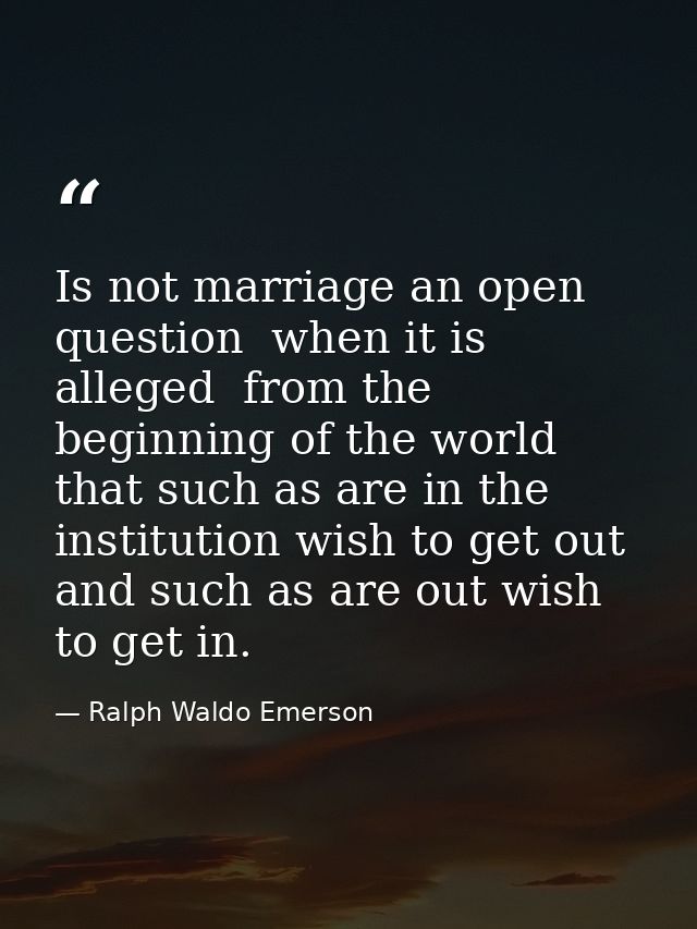 Is not marriage an open question  when it is alleged  from the beginning of the world  that such as are in the instituti — Ralph Waldo Emerson