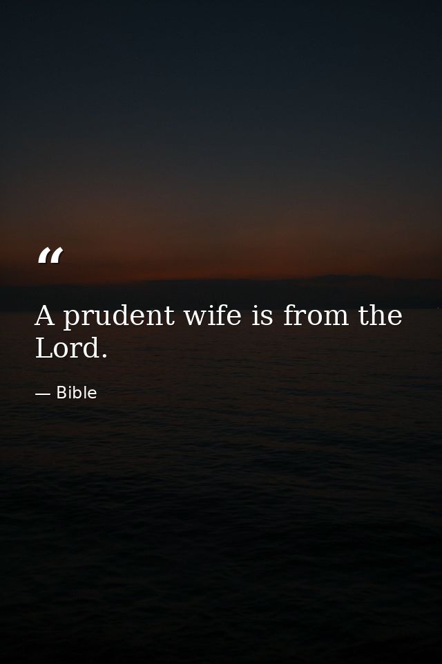 A prudent wife is from the Lord. — Bible