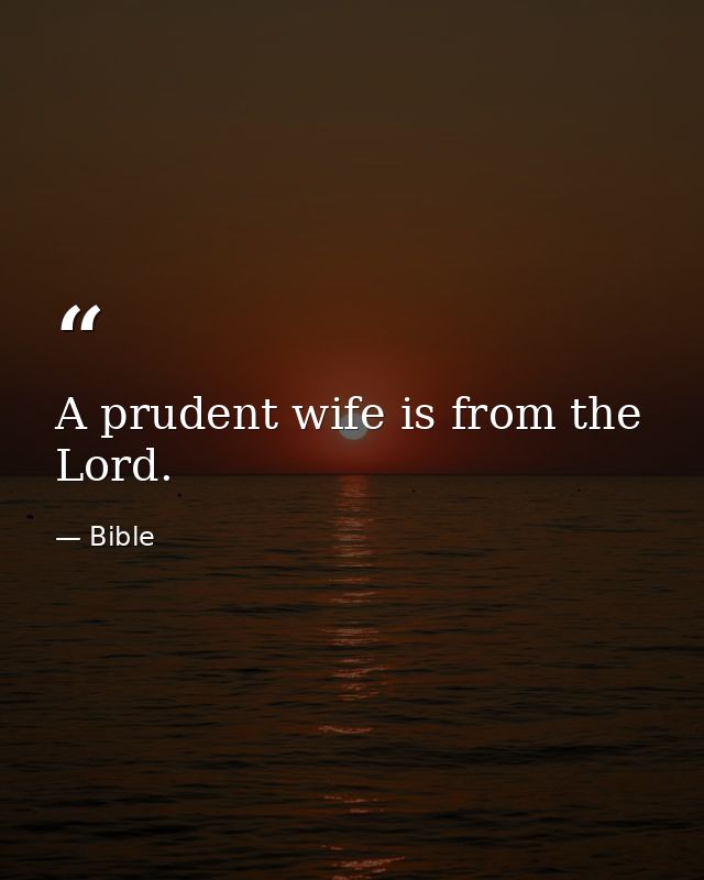 A prudent wife is from the Lord. — Bible