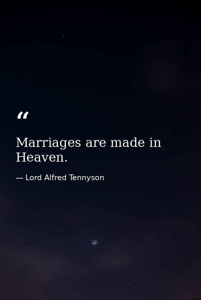 Marriages are made in Heaven. — Lord Alfred Tennyson