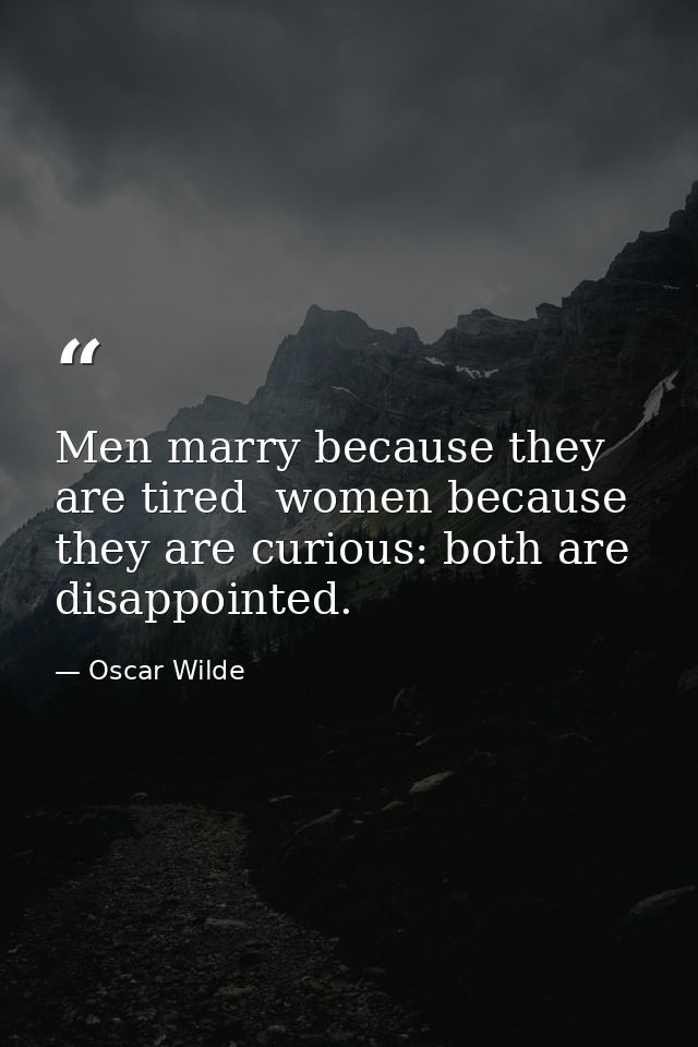 Men marry because they are tired  women because they are curious: both are disappointed. — Oscar Wilde