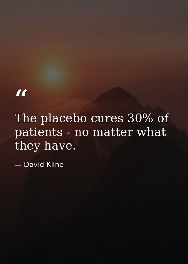 The placebo cures 30% of patients - no matter what they have. — David Kline