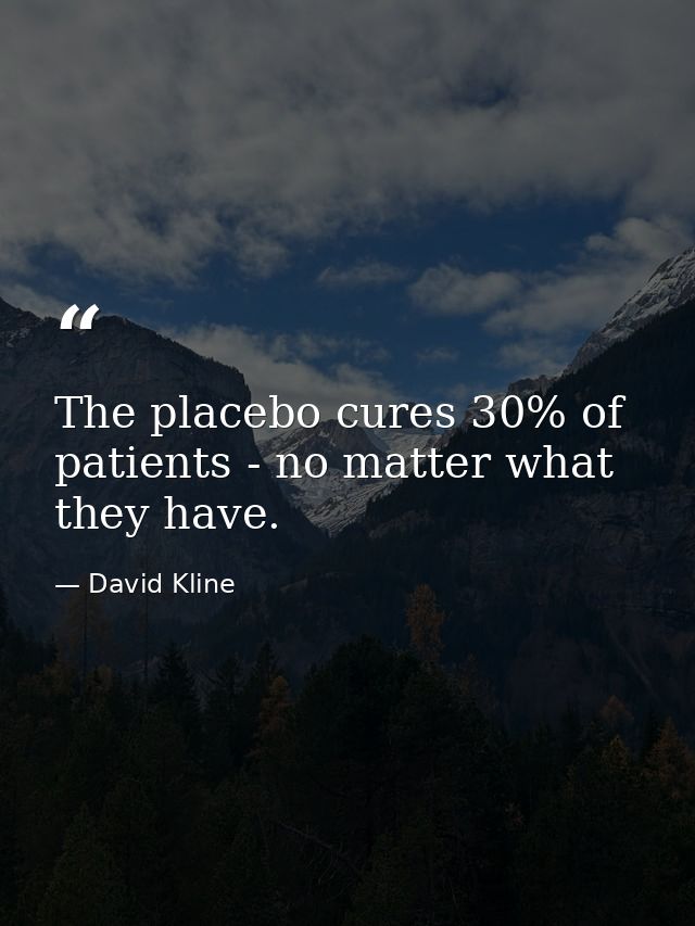 The placebo cures 30% of patients - no matter what they have. — David Kline