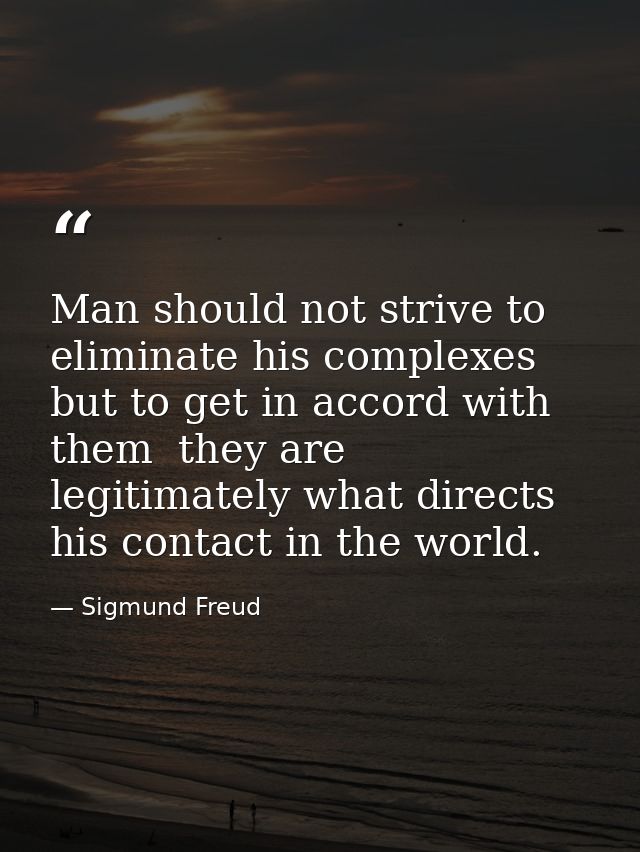 Man should not strive to eliminate his complexes  but to get in accord with them  they are legitimately what directs his — Sigmund Freud