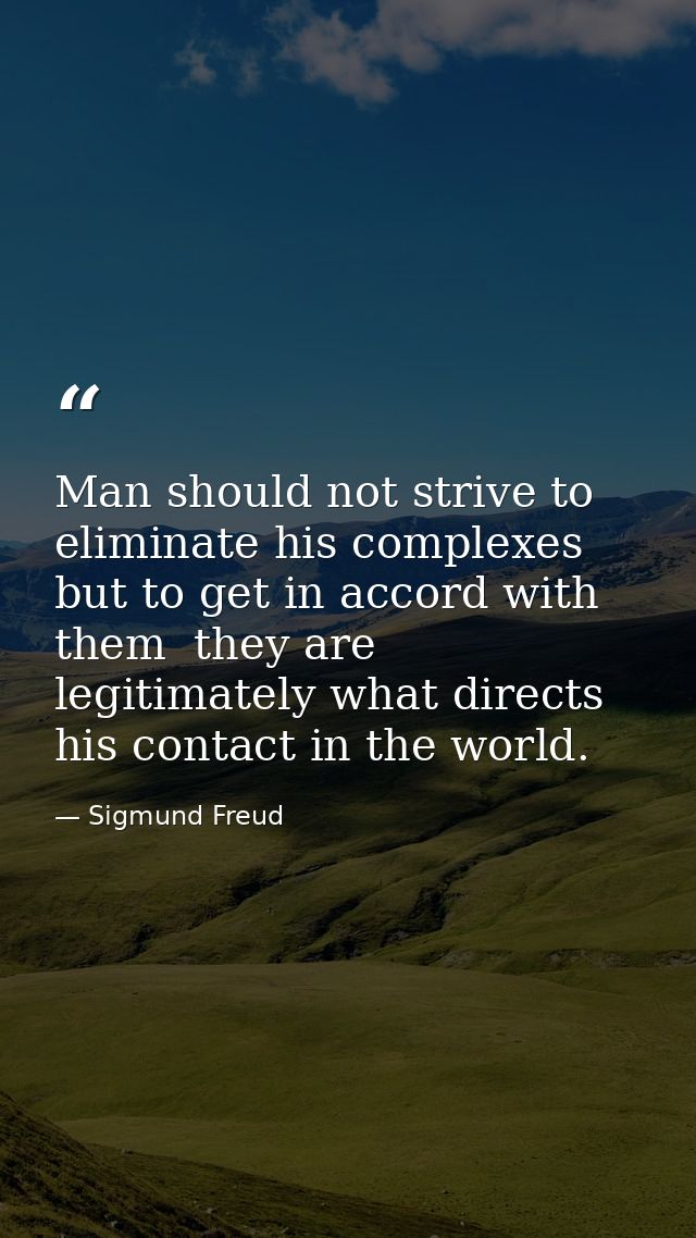 Man should not strive to eliminate his complexes  but to get in accord with them  they are legitimately what directs his — Sigmund Freud
