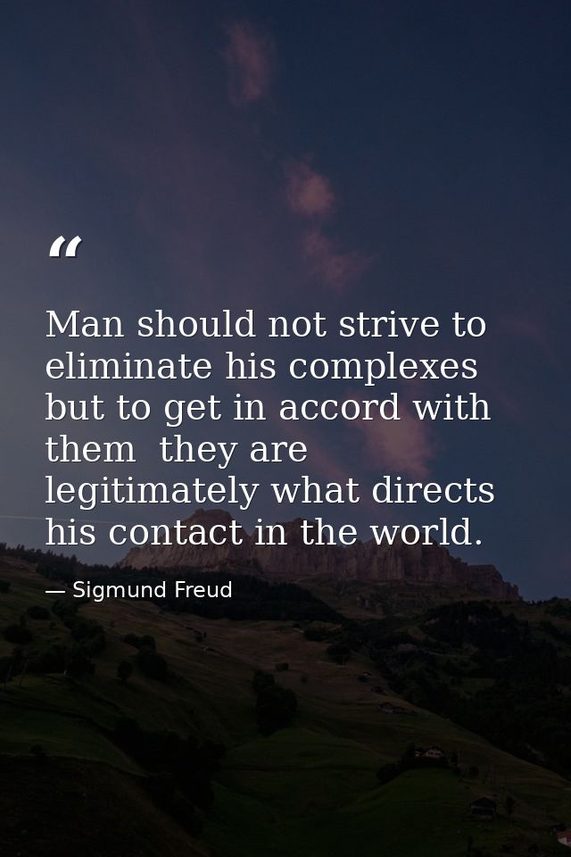 Man should not strive to eliminate his complexes  but to get in accord with them  they are legitimately what directs his — Sigmund Freud