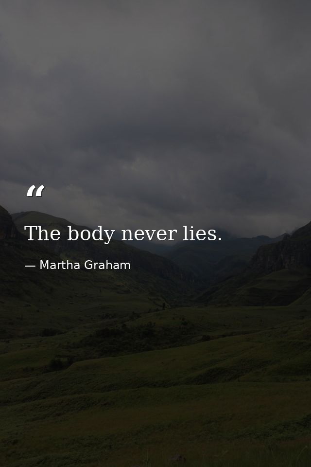 The body never lies. — Martha Graham