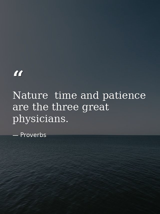 Nature  time and patience are the three great physicians. — Proverbs