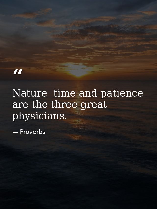 Nature  time and patience are the three great physicians. — Proverbs