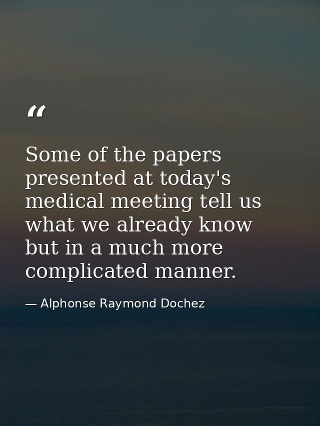 Some of the papers presented at today's medical meeting tell us what we already know  but in a much more complicated man — Alphonse Raymond Dochez