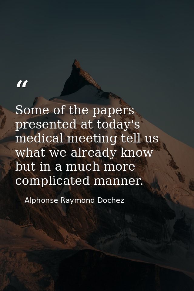 Some of the papers presented at today's medical meeting tell us what we already know  but in a much more complicated man — Alphonse Raymond Dochez