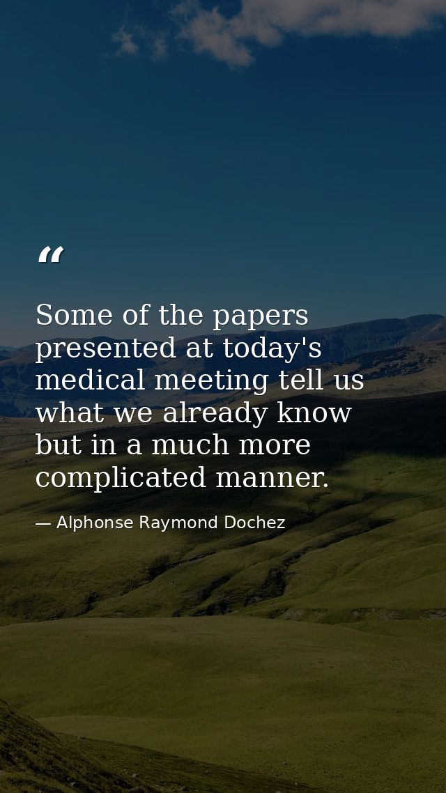 Some of the papers presented at today's medical meeting tell us what we already know  but in a much more complicated man — Alphonse Raymond Dochez