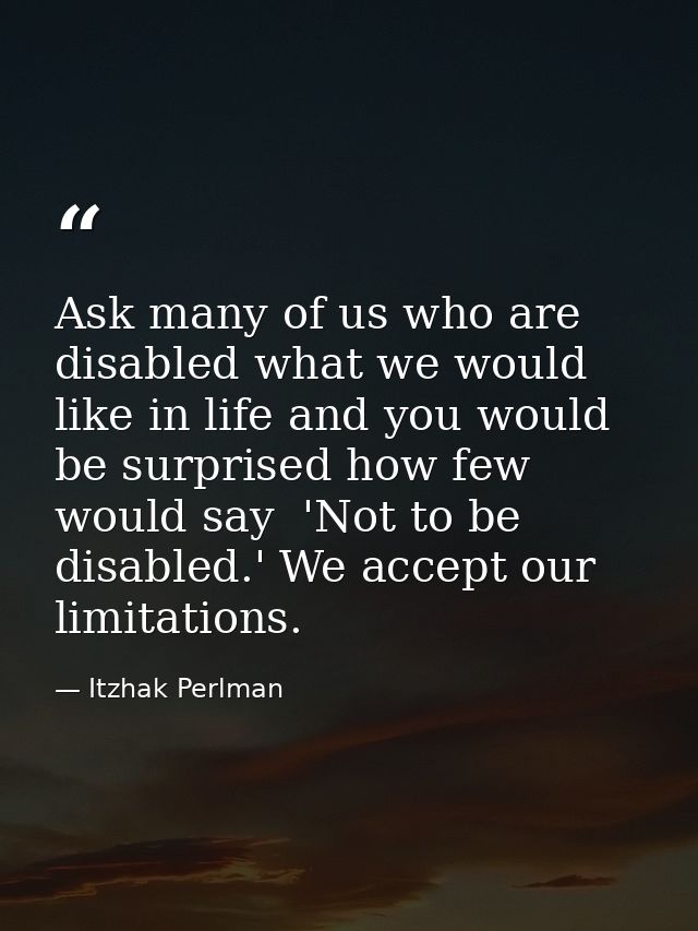 Ask many of us who are disabled what we would like in life and you would be surprised how few would say  'Not to be disa — Itzhak Perlman